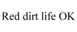 RED DIRT LIFE OK