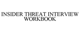 INSIDER THREAT INTERVIEW WORKBOOK