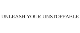 UNLEASH YOUR UNSTOPPABLE