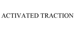 ACTIVATED TRACTION