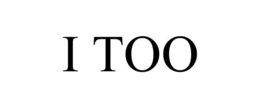 I TOO