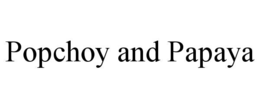 POPCHOY AND PAPAYA