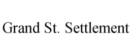 GRAND ST. SETTLEMENT