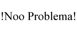 !NOO PROBLEMA!