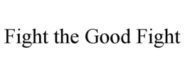 FIGHT THE GOOD FIGHT