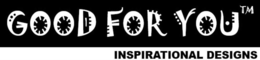GOOD FOR YOU INSPIRATIONAL DESIGNS