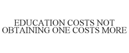 EDUCATION COSTS NOT OBTAINING ONE COSTS MORE