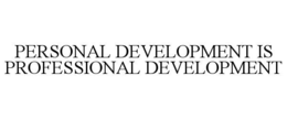 PERSONAL DEVELOPMENT IS PROFESSIONAL DEVELOPMENT
