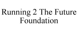 RUNNING 2 THE FUTURE FOUNDATION