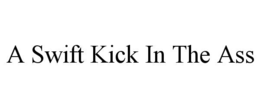 A SWIFT KICK IN THE ASS