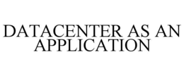 DATACENTER AS AN APPLICATION
