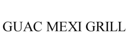 GUAC MEXI GRILL