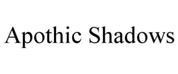 APOTHIC SHADOWS