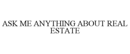 ASK ME ANYTHING ABOUT REAL ESTATE