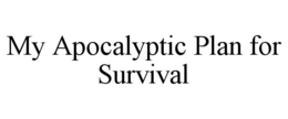MY APOCALYPTIC PLAN FOR SURVIVAL