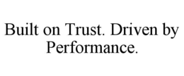BUILT ON TRUST. DRIVEN BY PERFORMANCE.