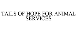 TAILS OF HOPE FOR ANIMAL SERVICES