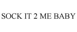 SOCK IT 2 ME BABY