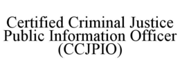 CERTIFIED CRIMINAL JUSTICE PUBLIC INFORMATION OFFICER (CCJPIO)
