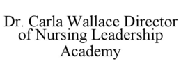 DR. CARLA WALLACE DIRECTOR OF NURSING LEADERSHIP ACADEMY