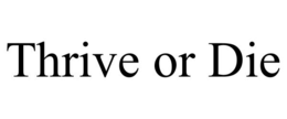 THRIVE OR DIE