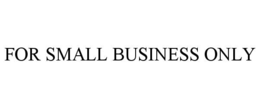 FOR SMALL BUSINESS ONLY