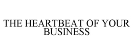 THE HEARTBEAT OF YOUR BUSINESS