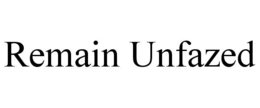 REMAIN UNFAZED