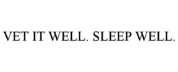 VET IT WELL. SLEEP WELL.