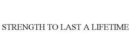 STRENGTH TO LAST A LIFETIME