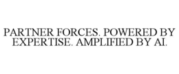 PARTNER FORCES. POWERED BY EXPERTISE. AMPLIFIED BY AI.