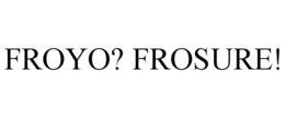 FROYO? FROSURE!