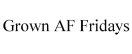 GROWN AF FRIDAYS