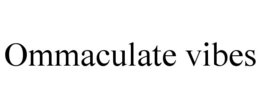 OMMACULATE VIBES