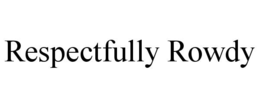 RESPECTFULLY ROWDY