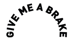 GIVE ME A BRAKE