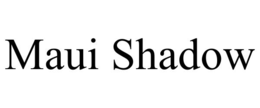 MAUI SHADOW