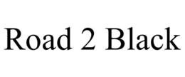 ROAD 2 BLACK