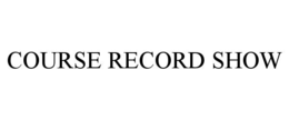COURSE RECORD SHOW