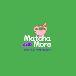 MATCHA AND MORE INSPIRED BY WHAT YOU LOVE