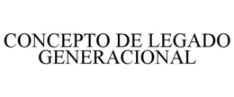 CONCEPTO DE LEGADO GENERACIONAL
