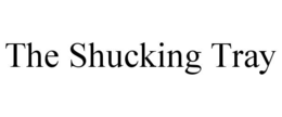 THE SHUCKING TRAY