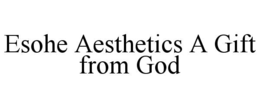 ESOHE AESTHETICS A GIFT FROM GOD