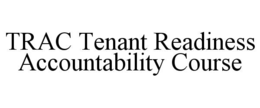 TRAC TENANT READINESS ACCOUNTABILITY COURSE