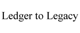 LEDGER TO LEGACY