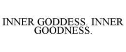 INNER GODDESS. INNER GOODNESS.