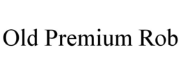 OLD PREMIUM ROB
