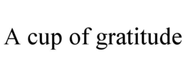 A CUP OF GRATITUDE