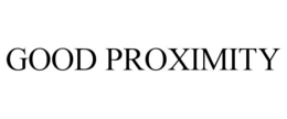 GOOD PROXIMITY