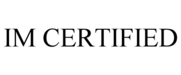 IM CERTIFIED